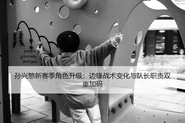 孙兴慜新赛季角色升级：边锋战术变化与队长职责双重加码