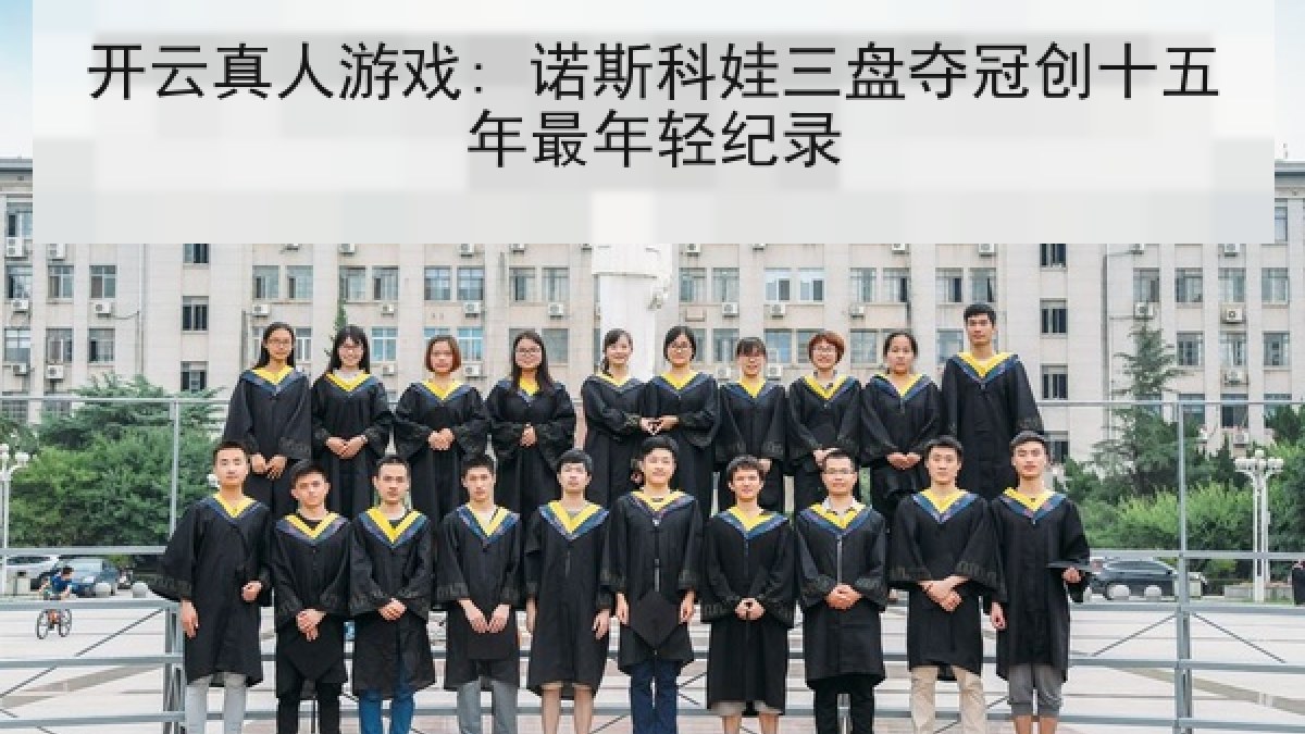开云真人游戏: 诺斯科娃三盘夺冠创十五年最年轻纪录 开云真人游戏: 诺斯科娃三盘夺冠创十五年最年轻纪录