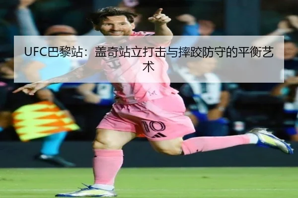 UFC巴黎站：盖奇站立打击与摔跤防守的平衡艺术