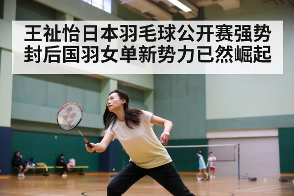 王祉怡日本羽毛球公开赛强势封后国羽女单新势力已然崛起